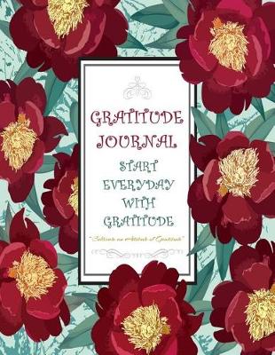 Cover of Gratitude Journal - Start Everyday With Gratitude - Cultivate an Attitude of Gratitude