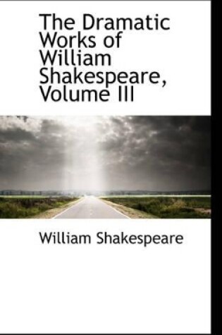 Cover of The Dramatic Works of William Shakespeare, Volume III