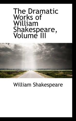 Book cover for The Dramatic Works of William Shakespeare, Volume III