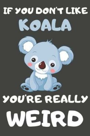Cover of If You Don't Like Koala You're Really Weird
