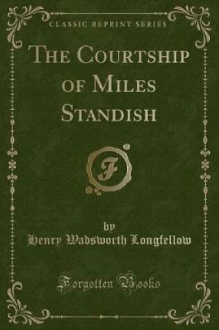 Cover of The Courtship of Miles Standish (Classic Reprint)