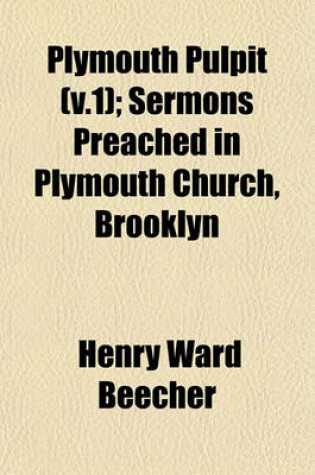 Cover of Plymouth Pulpit (V.1); Sermons Preached in Plymouth Church, Brooklyn