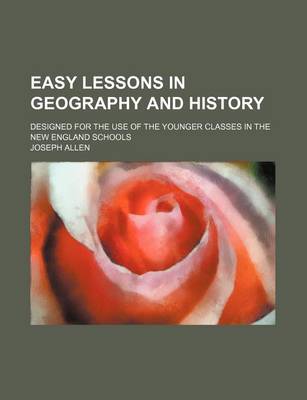 Book cover for Easy Lessons in Geography and History; Designed for the Use of the Younger Classes in the New England Schools