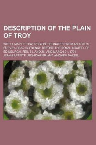 Cover of Description of the Plain of Troy; With a Map of That Region, Delinated from an Actual Survey. Read in French Before the Royal Society of Edinburgh, Feb. 21. and 28. and March 21. 1791