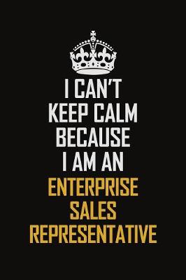 Book cover for I Can't Keep Calm Because I Am An Enterprise Sales Representative