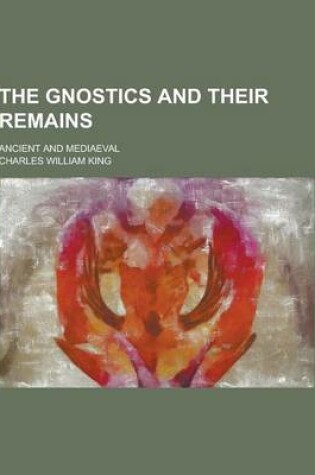 Cover of The Gnostics and Their Remains; Ancient and Mediaeval