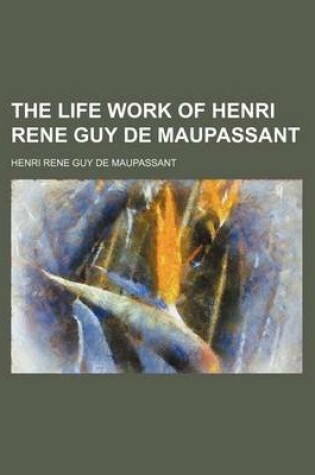 Cover of The Life Work of Henri Rene Guy de Maupassant