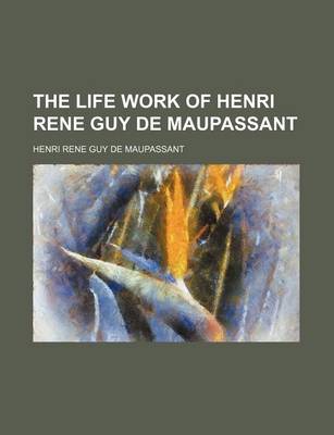 Book cover for The Life Work of Henri Rene Guy de Maupassant