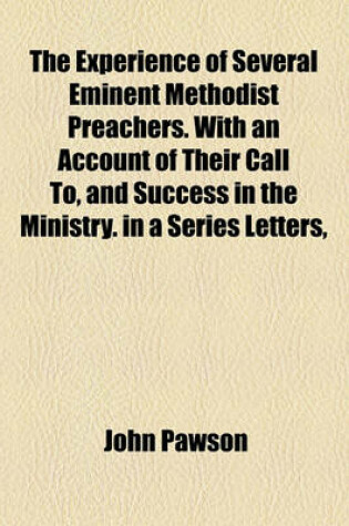 Cover of The Experience of Several Eminent Methodist Preachers. with an Account of Their Call To, and Success in the Ministry. in a Series Letters,