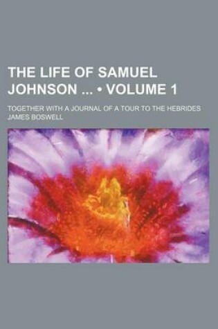 Cover of The Life of Samuel Johnson (Volume 1); Together with a Journal of a Tour to the Hebrides