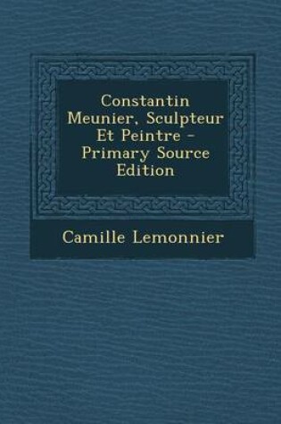 Cover of Constantin Meunier, Sculpteur Et Peintre - Primary Source Edition