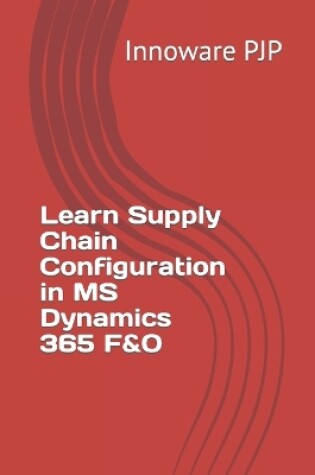 Cover of Learn Supply Chain Configuration in MS Dynamics 365 F&O