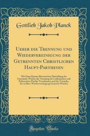 Cover of Ueber Die Trennung Und Wiedervereinigung Der Getrennten Christlichen Haupt-Partheyen