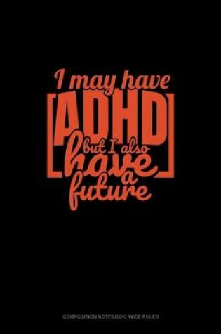 Cover of I May Have Adhd But I Also Have A Future