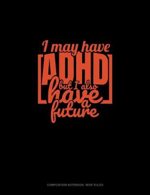 Cover of I May Have Adhd But I Also Have A Future