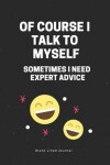 Book cover for Of Course I Talk to Myself. Sometimes I Need Expert Advice Blank Lined Journal