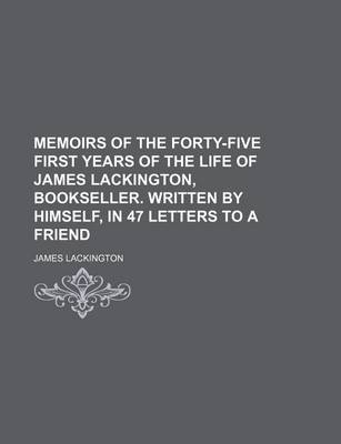 Book cover for Memoirs of the Forty-Five First Years of the Life of James Lackington, Bookseller. Written by Himself, in 47 Letters to a Friend