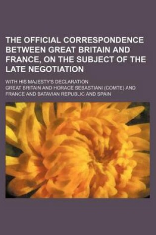 Cover of The Official Correspondence Between Great Britain and France, on the Subject of the Late Negotiation; With His Majesty's Declaration