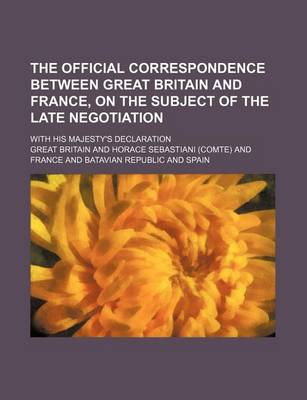 Book cover for The Official Correspondence Between Great Britain and France, on the Subject of the Late Negotiation; With His Majesty's Declaration