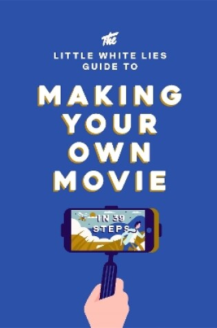 Cover of The Little White Lies Guide to Making Your Own Movie