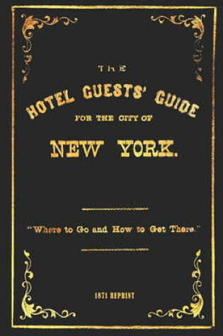 Cover of The Hotel Guests' Guide For The City Of New York - 1871 Reprint