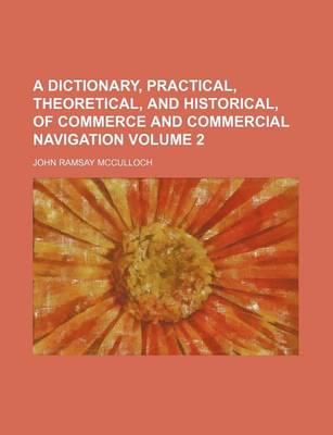 Book cover for A Dictionary, Practical, Theoretical, and Historical, of Commerce and Commercial Navigation Volume 2