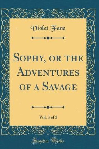 Cover of Sophy, or the Adventures of a Savage, Vol. 3 of 3 (Classic Reprint)