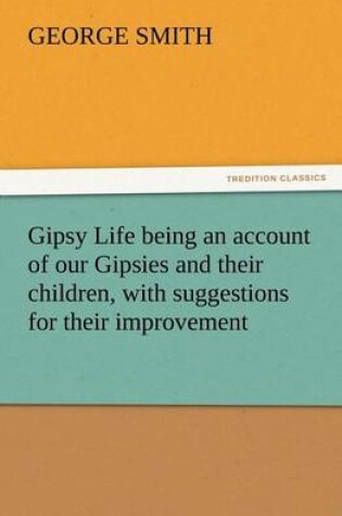 Cover of Gipsy Life being an account of our Gipsies and their children, with suggestions for their improvement