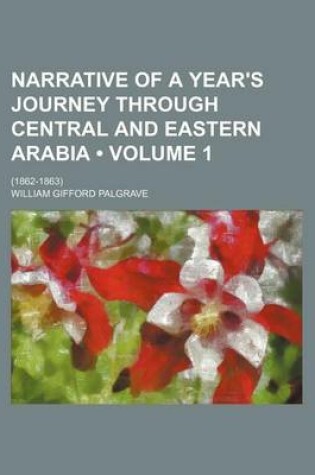 Cover of Narrative of a Year's Journey Through Central and Eastern Arabia (Volume 1); (1862-1863)