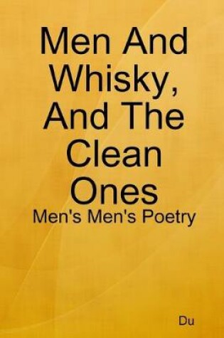 Cover of Men And Whisky, And The Clean Ones: Men's Men's Poetry