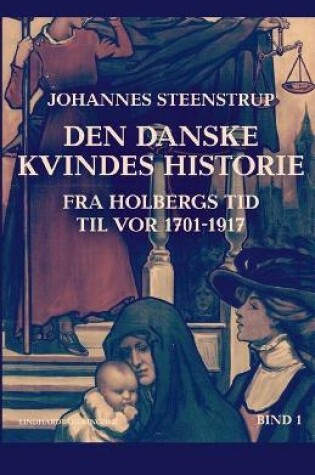 Cover of Den danske kvindes historie fra Holbergs tid til vor 1701-1917. Bind 1