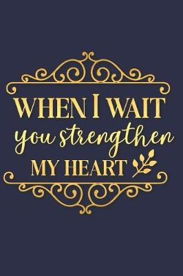 Book cover for When I Wait You Strengthen My Heart