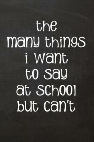 Cover of The Many Things I Want To Say At School But Can't