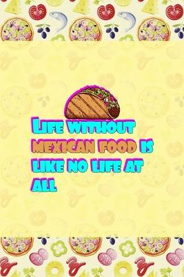 Book cover for Life Without Mexican Food Is Like No Life At All