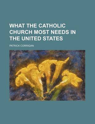 Book cover for What the Catholic Church Most Needs in the United States