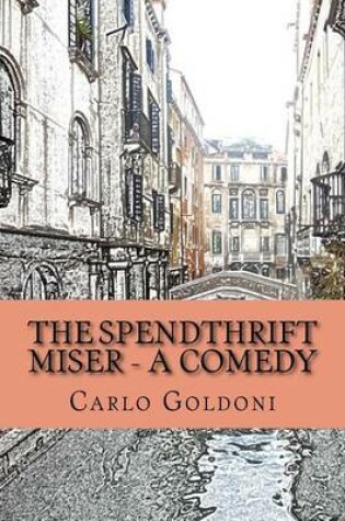 Cover of The Spendthrift Miser - A Comedy