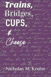 Book cover for Trains, Bridges, Cups, & Cheese