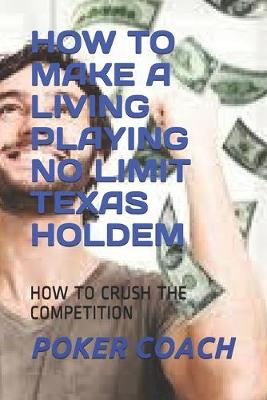 Cover of How to Make a Living Playing No Limit Texas Holdem