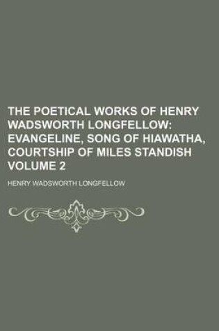 Cover of The Poetical Works of Henry Wadsworth Longfellow; Evangeline, Song of Hiawatha, Courtship of Miles Standish Volume 2