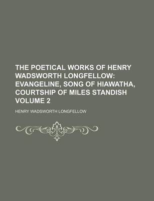 Book cover for The Poetical Works of Henry Wadsworth Longfellow; Evangeline, Song of Hiawatha, Courtship of Miles Standish Volume 2