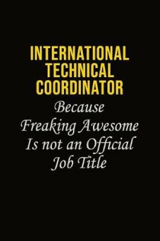 Cover of International Technical Coordinator Because Freaking Awesome Is Not An Official Job Title