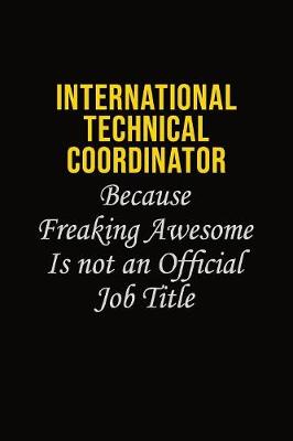 Book cover for International Technical Coordinator Because Freaking Awesome Is Not An Official Job Title