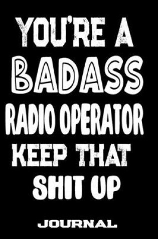 Cover of You're A Badass Radio Operator Keep That Shit Up