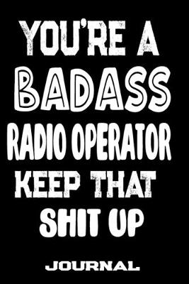 Book cover for You're A Badass Radio Operator Keep That Shit Up