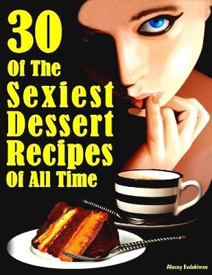 Book cover for 30 of the Sexiest Dessert Recipes of All Time