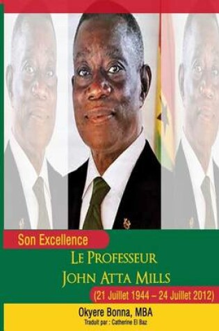 Cover of Son Excellence Le Professeur John Atta Mills (21 Juillet 1944 - 24 Juillet 2012)