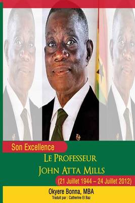 Book cover for Son Excellence Le Professeur John Atta Mills (21 Juillet 1944 - 24 Juillet 2012)