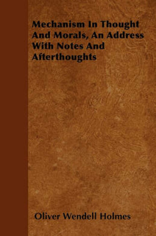 Cover of Mechanism In Thought And Morals, An Address With Notes And Afterthoughts