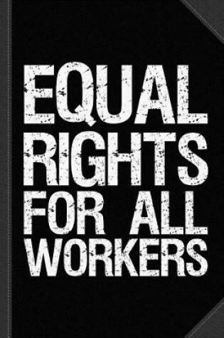 Cover of Equal Rights for All Workers Journal Notebook