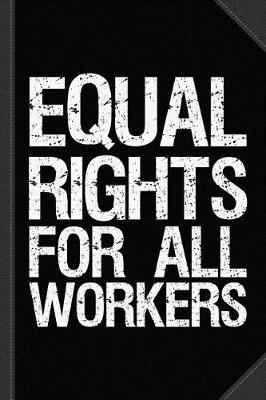 Book cover for Equal Rights for All Workers Journal Notebook